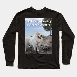 I work hard so my dog can have a good life Long Sleeve T-Shirt